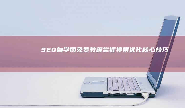 SEO自学网免费教程：掌握搜索优化核心技巧